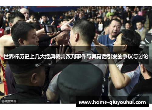 世界杯历史上几大经典裁判改判事件与其背后引发的争议与讨论