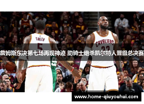 詹姆斯东决第七场再现神迹 助骑士绝杀凯尔特人晋级总决赛