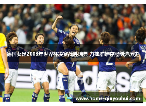德国女足2003年世界杯决赛战胜瑞典 力挫群雄夺冠创造历史