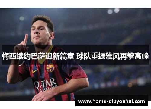 梅西续约巴萨迎新篇章 球队重振雄风再攀高峰