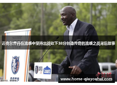 迈克尔乔丹在流感中坚持出战砍下38分创造传奇的流感之战背后故事