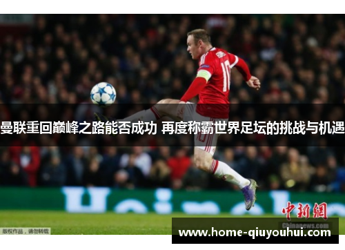 曼联重回巅峰之路能否成功 再度称霸世界足坛的挑战与机遇