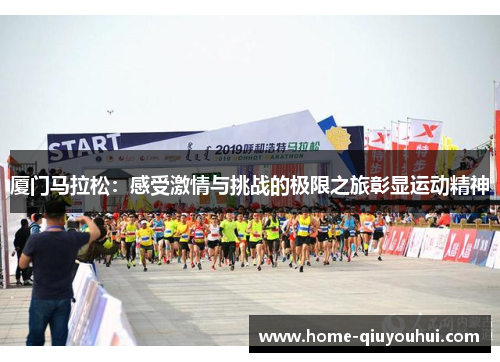 厦门马拉松：感受激情与挑战的极限之旅彰显运动精神