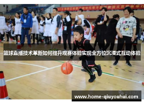 篮球直播技术革新如何提升观赛体验实现全方位沉浸式互动体验