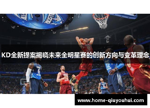 KD全新提案揭晓未来全明星赛的创新方向与变革理念