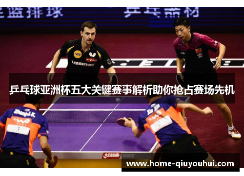 乒乓球亚洲杯五大关键赛事解析助你抢占赛场先机