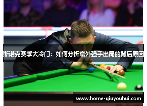 斯诺克赛季大冷门：如何分析意外强手出局的背后原因