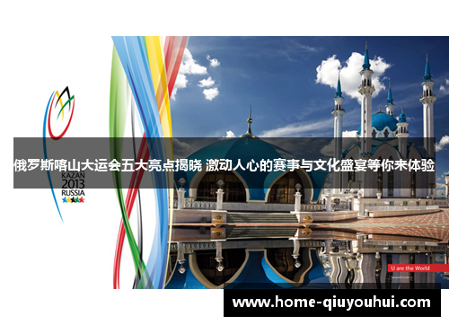 俄罗斯喀山大运会五大亮点揭晓 激动人心的赛事与文化盛宴等你来体验