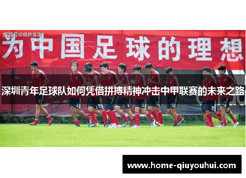 深圳青年足球队如何凭借拼搏精神冲击中甲联赛的未来之路